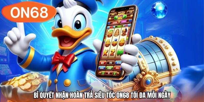 Bí quyết nhận hoàn trả siêu tốc ON68 tối đa mỗi ngày