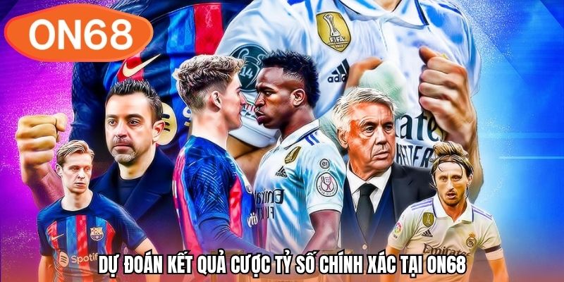 Dự đoán kết quả cược tỷ số chính xác tại ON68