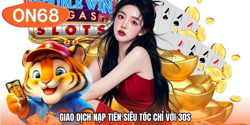 Giao dịch nạp tiền siêu tốc chỉ với 30s