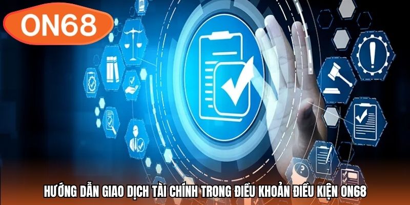 Hướng dẫn giao dịch tài chính trong điều khoản điều kiện ON68