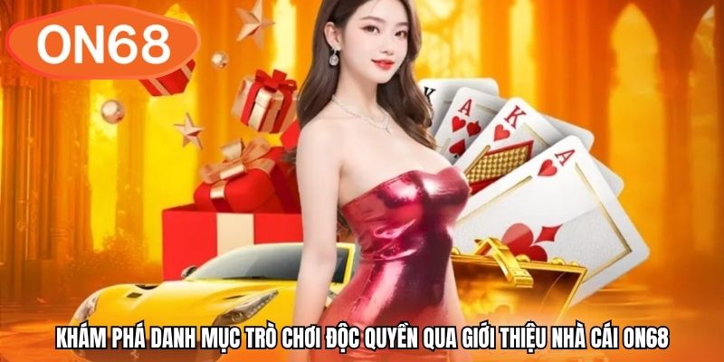 Khám phá danh mục trò chơi độc quyền qua giới thiệu nhà cái ON68