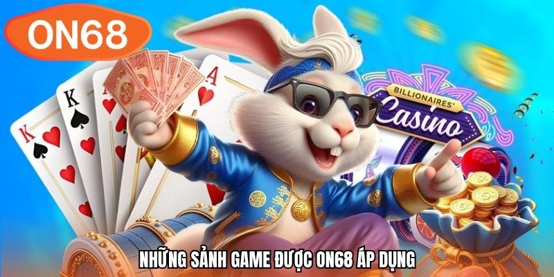 Những sảnh game được ON68 áp dụng