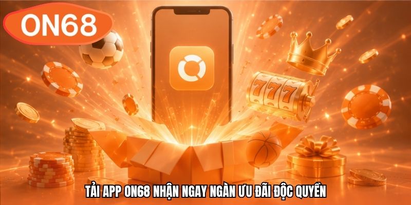 Tải app ON68 nhận ngay ngàn ưu đãi độc quyền