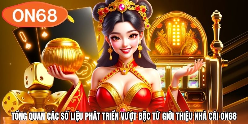 Tổng quan các số liệu phát triển vượt bậc từ giới thiệu nhà cái ON68